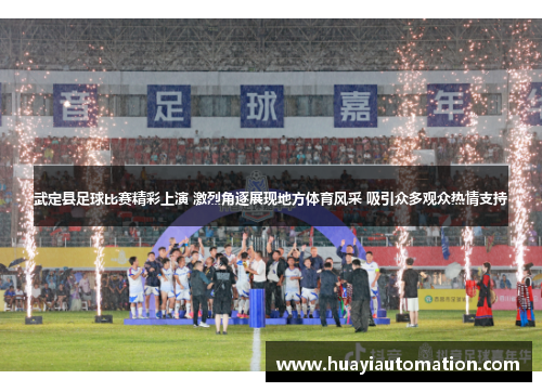武定县足球比赛精彩上演 激烈角逐展现地方体育风采 吸引众多观众热情支持